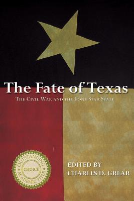 The Fate of Texas: The Civil War and the Lone Star State - Grear, Charles D (Editor)