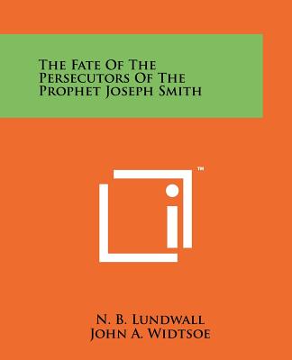 The Fate Of The Persecutors Of The Prophet Joseph Smith - Lundwall, N B (Editor), and Widtsoe, John a (Foreword by)