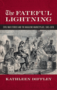 The Fateful Lightning: Civil War Stories and the Magazine Marketplace, 1861-1876