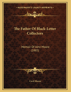 The Father of Black-Letter Collectors: Memoir of John Moore (1885)