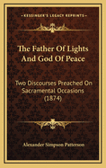 The Father of Lights and God of Peace: Two Discourses Preached on Sacramental Occasions (1874)