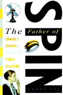 The Father of Spin: Edward L. Bernays and the Birth of Public Relations - Tye, Larry