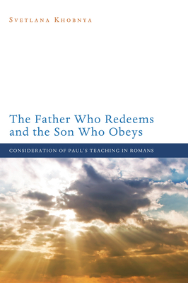 The Father Who Redeems and the Son Who Obeys - Khobnya, Svetlana, and Nolland, John (Foreword by)