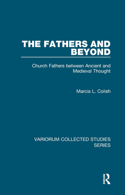 The Fathers and Beyond: Church Fathers Between Ancient and Medieval Thought - Colish, Marcia L, Professor