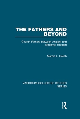 The Fathers and Beyond: Church Fathers Between Ancient and Medieval Thought - Colish, Marcia L