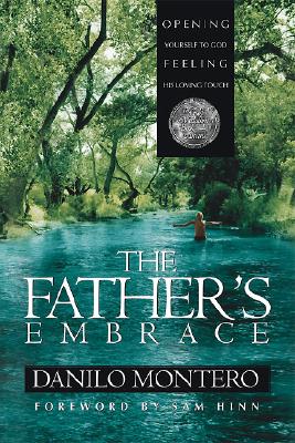 The Father's Embrace: Opening Yourself to God, Feeling His Loving Touch - Montero, Danilo