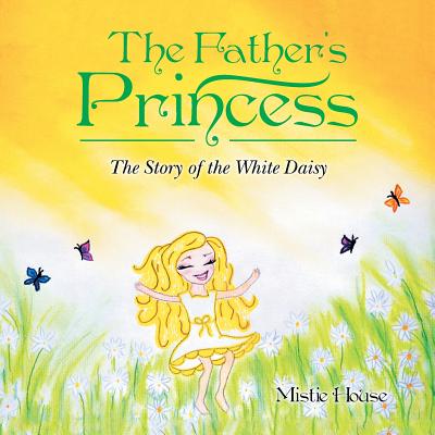 The Father's Princess: The Story of the White Daisy - House, Mistie