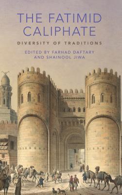 The Fatimid Caliphate: Diversity of Traditions - Daftary, Farhad (Editor), and Jiwa, Shainool (Editor)