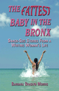 The Fattest Baby in the Bronx: Snack-Size Stories from a Writing Woman's Life - Morris, Barbara Bradlyn