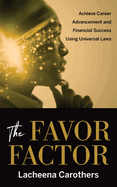 The Favor Factor: Achieve Career Advancement and Financial Success Using Universal Laws