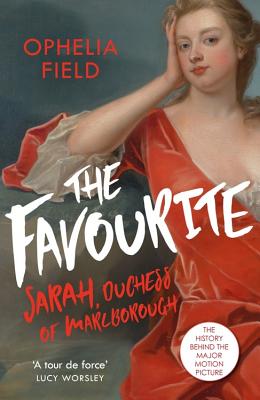 The Favourite: The Life of Sarah Churchill and the History Behind the Major Motion Picture - Field, Ophelia