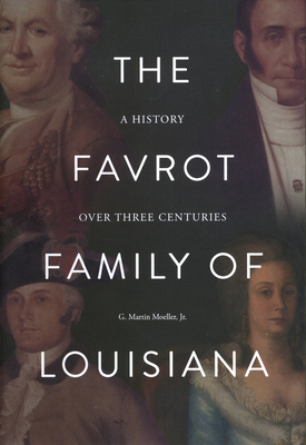 The Favrot Family of Louisiana: A History Over Three Centuries - Moeller, G Martin