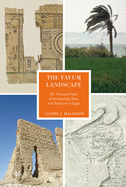 The Fayum Landscape: Ten Thousand Years of Archaeology, Texts, and Traditions in Egypt