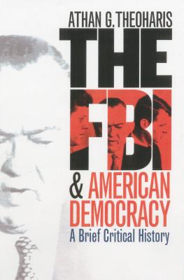 The FBI and American Democracy: A Brief Critical History - Theoharis, Athan G