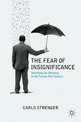 The Fear of Insignificance: Searching for Meaning in the Twenty-First Century - Strenger, C