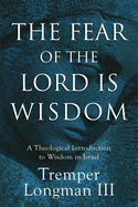 The Fear of the Lord Is Wisdom: A Theological Introduction to Wisdom in Israel