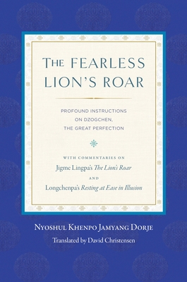 The Fearless Lion's Roar: Profound Instructions on Dzogchen, the Great Perfection - Khenpo, Nyoshul, and Christensen, David (Translated by)
