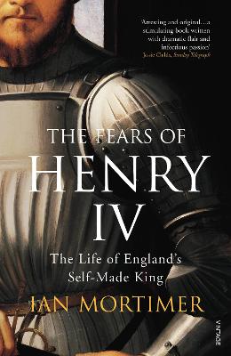 The Fears of Henry IV: The Life of England's Self-Made King - Mortimer, Ian