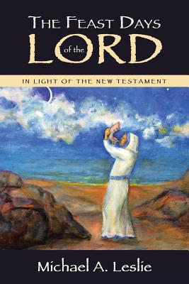 The Feast Days of the Lord: In Light of the New Testament - Leslie, Michael a