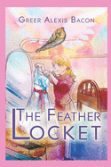 The Feather Locket: A Children's Story about the Power of a Miracle and How It Reminds Us of God's Everlasting Love for Us