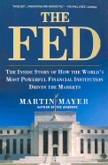 The Fed: The Inside Story How World's Most Powerful Financial Institution Drives Markets - Mayer, Martin