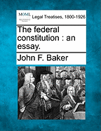 The Federal Constitution: An Essay