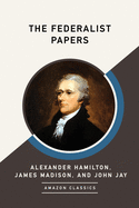 The Federalist Papers (Amazonclassics Edition)