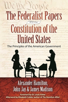 The Federalist Papers and the Constitution of the United States: The Principles of American Government - Hamilton, Alexander, and Madison, James, and Jay, John