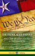 The Federalist Papers, and the United States Constitution: The Eighty-Five Federalist Articles and Essays, Complete