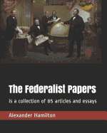 The Federalist Papers: is a collection of 85 articles and essays