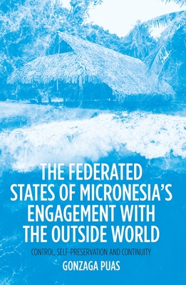The Federated States of Micronesia's Engagement with the Outside World: Control, Self-Preservation and Continuity - Puas, Gonzaga
