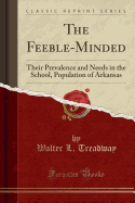 The Feeble-Minded: Their Prevalence and Needs in the School, Population of Arkansas (Classic Reprint)
