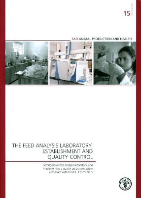 The feed analysis laboratory: establishment and quality control, setting up a feed analysis laboratory, and implementing a quality assurance system compliant with ISO/IEC 17025:2005 - Food and Agriculture Organization