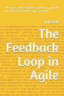 The Feedback Loop in Agile: Do work, get feedback and learn, repeat to meet user needs and get value