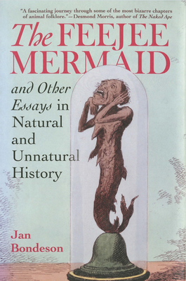 The Feejee Mermaid and Other Essays in Natural and Unnatural History - Bondeson, Jan, Dr., M.D.