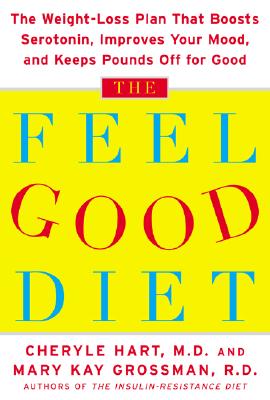 The Feel-Good Diet: The Weight-Loss Plan That Boosts Serotonin, Improves Your Mood, and Keeps the Pounds Off for Good - Hart, Cheryle R, M.D., and Grossman, Mary Kay