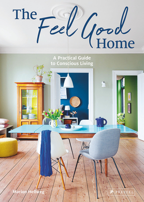 The Feel Good Home: A Practical Guide to Conscious Living - Hellweg, Marion