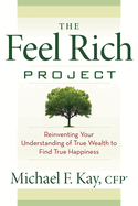 The Feel Rich Project: Reinventing Your Understanding of True Wealth to Find True Happiness