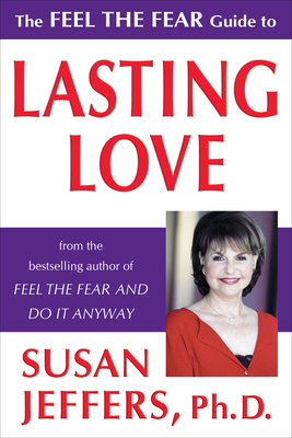 The Feel the Fear Guide to Lasting Love - Jeffers, Susan, PH.D