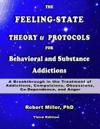 The Feeling-State Theory and Protocols for Behavioral and Substance Addictions: A Breakthrough in the Treatment of Addictions, Compulsions, Obsessions, Co-Dependence and Anger