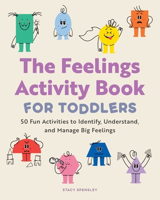 The Feelings Activity Book for Toddlers: 50 Fun Activities to Identify, Understand, and Manage Big Feelings - Spensley, Stacy