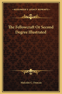 The Fellowcraft or Second Degree Illustrated