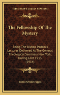 The Fellowship of the Mystery: Being the Bishop Paddock Lectures Delivered at the General Theological Seminary New York, During Lent 1913 (1914)