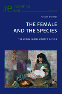 The Female and the Species: The Animal in Irish Women's Writing - Maher, Eamon (Editor), and O'Connor, Maureen