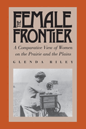 The Female Frontier: A Comparative View of Women on the Prairie and the Plains