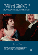 The Female Philosopher and Her Afterlives: Mary Wollstonecraft, the British Novel, and the Transformations of Feminism, 1796-1811