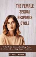 The Female Sexual Response Cycle: A Guide to Understanding Your Body and Boosting Your Sex Drive