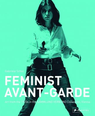 The Feminist Avant-Garde of the 1970's: Works from the Sammlung Verbund Vienna - Schor, Gabriele (Editor)