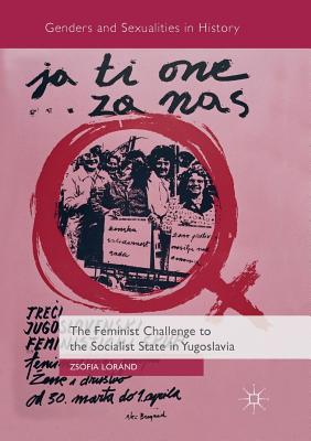 The Feminist Challenge to the Socialist State in Yugoslavia - Lrnd, Zsfia