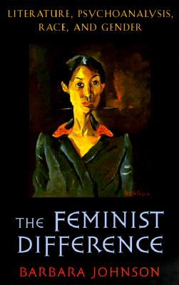 The Feminist Difference: Literature, Psychoanalysis, Race, and Gender - Johnson, Barbara E